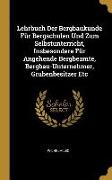 Lehrbuch Der Bergbaukunde Für Bergschulen Und Zum Selbstunterricht, Insbesondere Für Angehende Bergbeamte, Bergbau-Unternehmer, Grubenbesitzer Etc