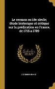 Le Sermon Au 18e Siecle, Étude Historique Et Critique Sur La Prédication En France, de 1715 a 1789