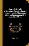 Notes de la Main d'Helvetius. Publiées d'Après Un Manuscrit Inédit Avec Un Introd. Et Des Commentaires Par Albert Keim