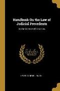 Handbook on the Law of Judicial Precedents: Or, the Science of Case Law