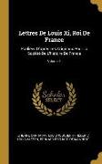 Lettres de Louis XI, Roi de France: Publiées d'Après Les Originaux Pour La Société de l'Histoire de France, Volume 1