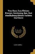 Vom Kanu Zum Kleinen Kreuzer, Zeichnung, Bau, Und Handhabung Kleiner Yachten Und Boote