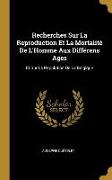 Recherches Sur La Reproduction Et La Mortalité de l'Homme Aux Différens Ages: Et Sur La Population de la Belgique