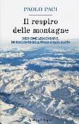 Il respiro delle montagne. Dieci cime leggendarie, un racconto dell'Italia d'alta quota