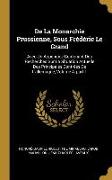 de la Monarchie Prussienne, Sous Frédéric Le Grand: Avec Un Appendice Contenant Des Recherches Sur La Situation Actuelle Des Principales Contrées de l