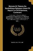 Histoire Et Théorie Du Symbolisme Religieux Avant Et Depuis Le Christianisme, Contenant: L'Explication de Tous Les Moyens Symboliques Employés Dans l'