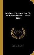 Lehrbuch Für Jäger Und Die Es Werden Wollen ... Erster Band