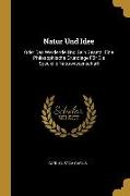 Natur Und Idee: Oder Das Werdende Und Sein Gesetz. Eine Philosophische Grundlage Für Die Specielle Naturwissenschaft