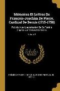 Mémoires Et Lettres de François-Joachim de Pierre, Cardinal de Bernis (1715-1758): Publiés Avec l'Autorisation de Sa Famille d'Après Les Manuscrits In