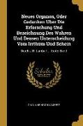 Neues Organon, Oder Gedanken Uber Die Erforschung Und Bezeichnung Des Wahren Und Dessen Unterscheidung Vom Irrthum Und Schein: Durch J.H. Lambert