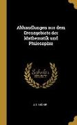 Abhandlungen Aus Dem Grenzgebiete Der Mathematik Und Philosophie