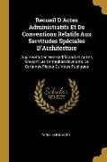 Recueil d'Actes Administratifs Et de Conventions Relatifs Aux Servitudes Spéciales d'Architecture: Aux Servitudes Non-Aedificandi Et Autres Grevant Le