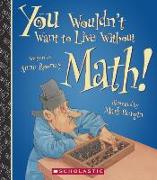 You Wouldn't Want to Live Without Math!