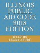 Illinois Public Aid Code 2018 Edition