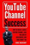 Youtube Channel Success How to Create a Great Youtube Channel, Gain Millionsof Subscribers, and Make Money Too: Learn How to Make Money on Youtube Sta