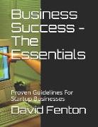 Business Success - The Essentials: Proven Guidelines for Startup Businesses