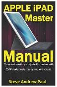 Apple iPad Master Manual: Get Accustomed to Your Apple iPad Devices with 100% Made Simple Step by Step Instructions