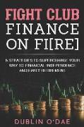 Fight Club Finance on Fire: Six Strategies to Supercharge Your Way to Financial Independence and Early Retirement