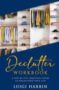 Declutter Workbook: A Step by Step Practical Guide to Organising Your Life