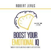 Boost Your Emotional IQ: Employ Your Eq and Reach Your Fullest Potential