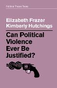 Can Political Violence Ever Be Justified?