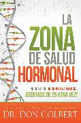 La Zona de Salud Hormonal: Pierda Peso, Recupere Energía ¡Siéntase de 25 Otra Ve Z! / Dr. Colbert's Hormone Health Zone: Lose Weight, Restore Energy