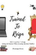 Trained to Reign: A Godly Girl's Guide How to Shift from Pain to Reign. Living on Purpose While Avoiding Spiritual Warfare
