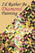 I'd Rather Be Diamond Painting: Log Book to Track DP Art Projects