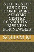 Step by Step Guide to Home Based Aerobic Center Consulting Business for Newbies