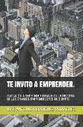 Te Invito a Emprender.: Invitación a Emprender Basada En La Historia de Los Grandes Emprendedores de Siempre