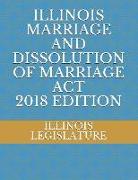 Illinois Marriage and Dissolution of Marriage ACT 2018 Edition