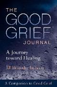 The Good Grief Journal: A Journey Toward Healing