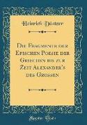Die Fragmente der Epischen Poesie der Griechen bis zur Zeit Alexander's des Grossen (Classic Reprint)