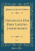 Geschichte Der Drey Letzten Jahrhunderte, Vol. 1 (Classic Reprint)