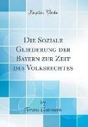 Die Soziale Gliederung der Bayern zur Zeit des Volksrechtes (Classic Reprint)