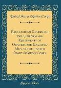 Regulations Governing the Uniform and Equipments of Officers and Enlisted Men of the United States Marine Corps (Classic Reprint)