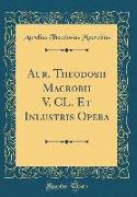 Aur. Theodosii Macrobii V. CL. Et Inlustris Opera (Classic Reprint)