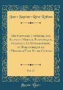 Dictionnaire Universel des Sciences Morale, Économique, Politique Et Diplomatique, ou Bibliotheque de l'Homme-d'État Et du Citoyen, Vol. 27 (Classic Reprint)