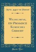 Wilhelmine, ein Prosaisch Komisches Gedicht (Classic Reprint)