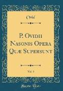 P. Ovidii Nasonis Opera Quæ Supersunt, Vol. 3 (Classic Reprint)