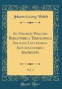 Io. Georgii Walchii Bibliotheca Theologica Selecta Litterariis Adnotationibus Instructa, Vol. 3 (Classic Reprint)