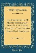 Les Prophéties de M. Michel Nostradamus Dont IL Y en A Trois Cens Qui n'Ont Encores Iamais Esté Imprimees (Classic Reprint)
