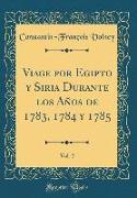 Viage por Egipto y Siria Durante los Años de 1783, 1784 y 1785, Vol. 2 (Classic Reprint)