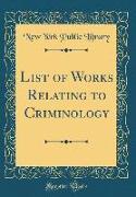 List of Works Relating to Criminology (Classic Reprint)