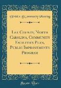 Lee County, North Carolina, Community Facilities Plan, Public Improvements Program (Classic Reprint)