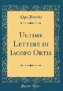 Ultime Lettere di Iacopo Ortis (Classic Reprint)
