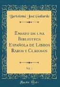 Ensayo de una Biblioteca Española de Libros Raros y Curiosos, Vol. 1 (Classic Reprint)
