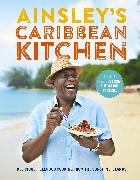Ainsley's Caribbean Kitchen: Delicious, Feelgood Home Cooking from the Sunshine Islands
