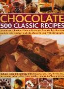 Chocolate 500 Classic Recipes: A Definitive Collection of Delectable Recipes, from Devilish Chocolate Roulade to Mississippi Mud Pie, Shown in Over 5