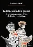 La Transición de la prensa : el comportamiento político de diarios y periodistas